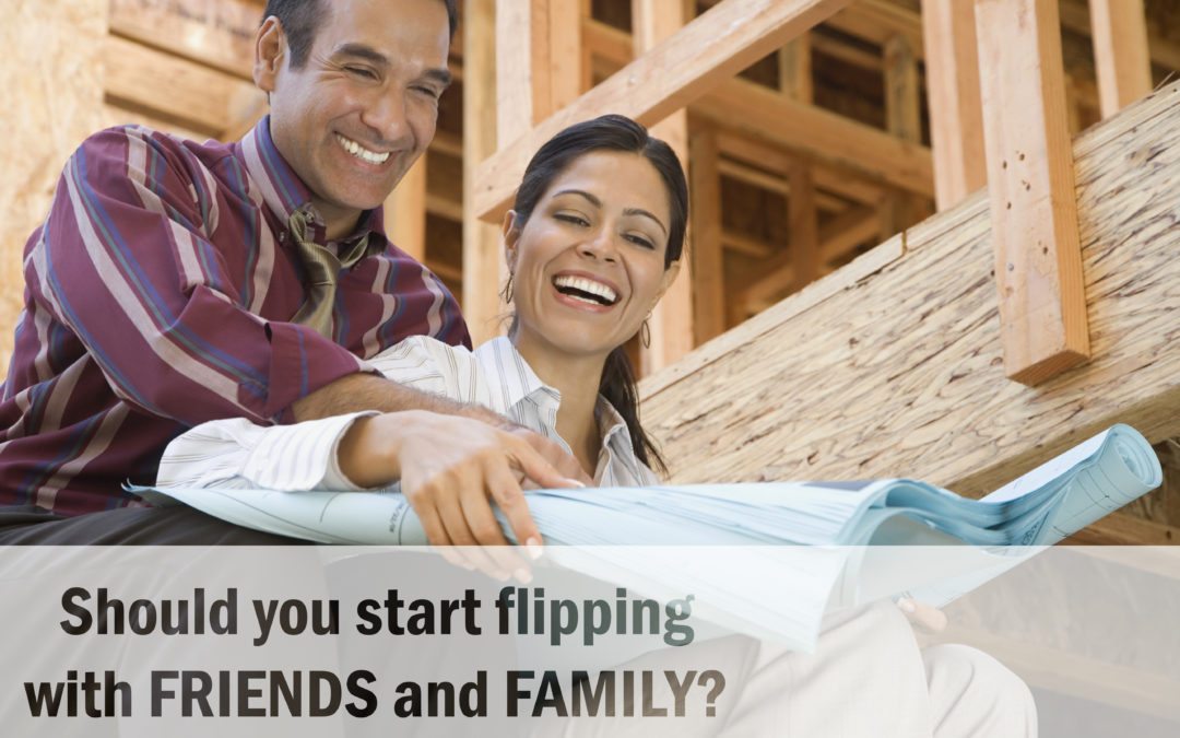 Should You Start Flipping with Friends and Family?