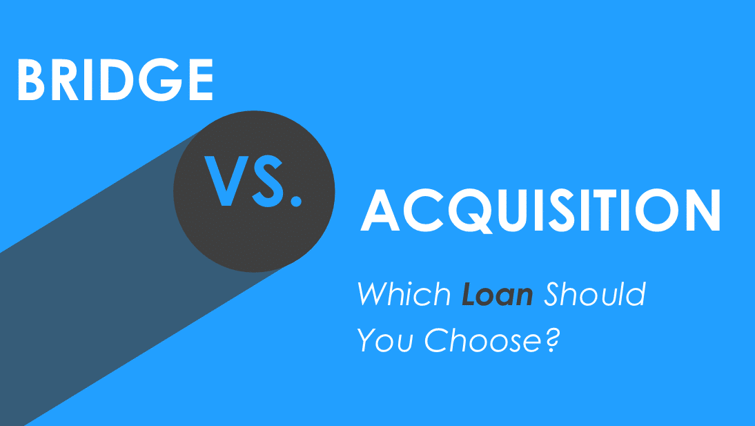 Bridge Vs Acquisition Which Loan Should You Use